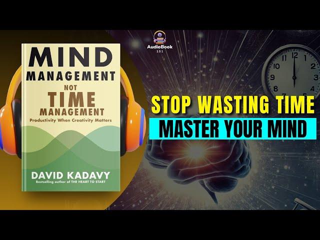 MIND MANAGEMENT, NOT TIME MANAGEMENT by David Kadavy Audiobook | Book Summary in English