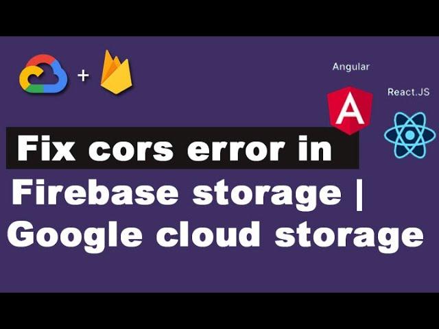 fix cors error in angular, react, ionic , web apps  -  firebase storage | google cloud storage