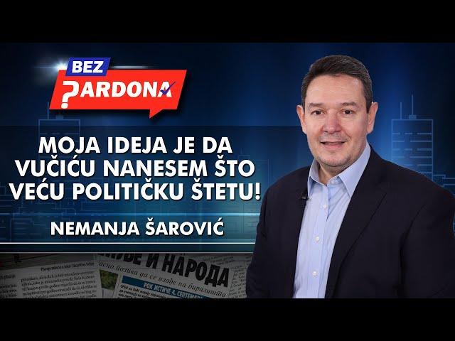 Nemanja Šarović - Moja ideja je da Vučiću nanesem što veću političku štetu!