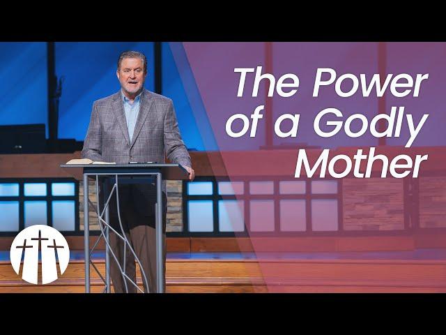 "The Power of a Godly Mother" | Pastor Steve Gaines