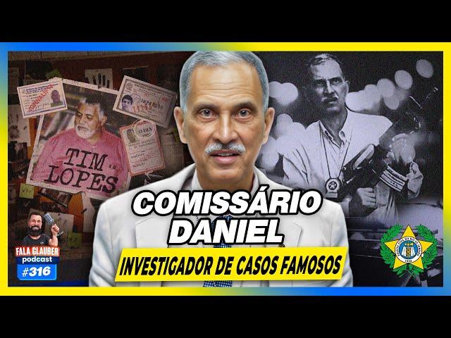 COMISSÁRIO DANIEL - LENDA DAS INVESTIGAÇÕES - Fala Glauber Podcast #316