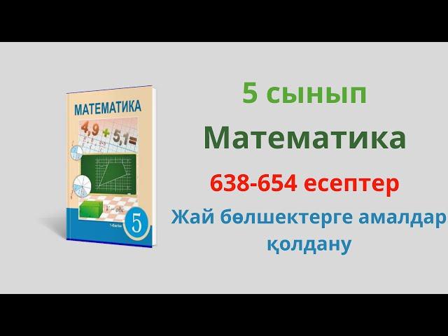 638-654 есептер. Жай бөлшектер мен аралас сандарға арифметикалық амалдар қолдану. 5 сынып  математик