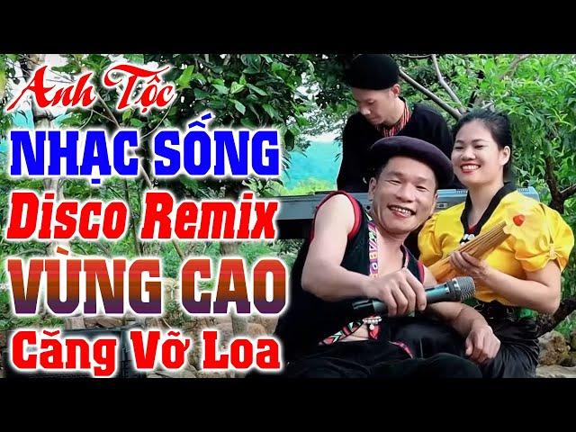 Hay tv - ANH TỘC Giọng Ca Của Núi Rừng Tây Bắc - LK Nhạc Sống Vùng Cao DISCO REMIX Căng Vỡ Loa Bass