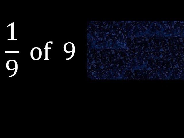 1/9 of 9 ,fraction of a number, part of a whole number