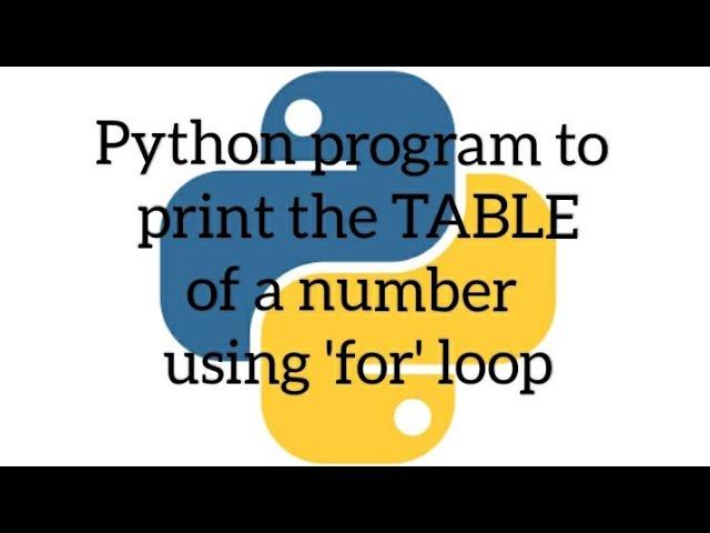 Python program to print the TABLE of a number using 'for' loop