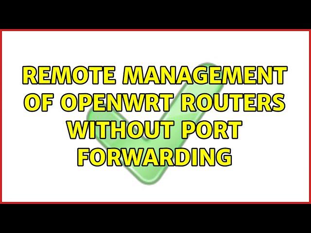 Remote management of OpenWrt routers without port forwarding