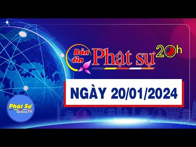 BẢN TIN PHẬT SỰ 20h - Thứ 7, Ngày 20/01/2024 (10/12 năm Quý Mão)