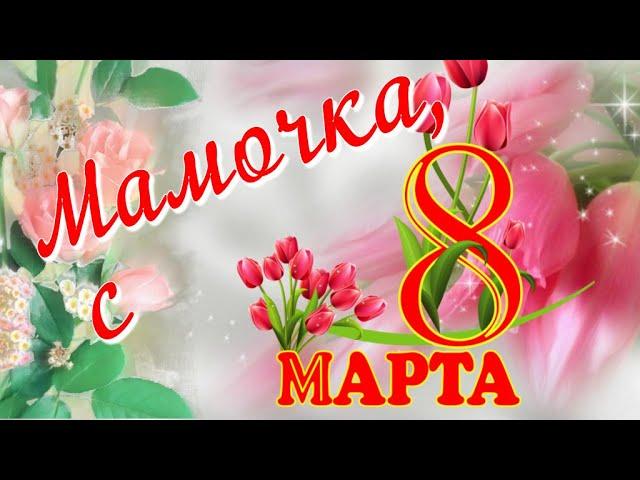 С 8 МАРТА, любимая мама, мамочка  Красивое видео поздравление