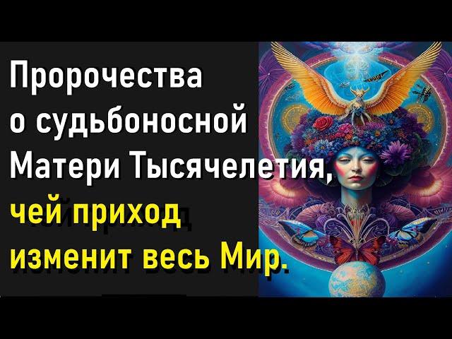 Пророчества о судьбоносной Матери Тысячелетия, чей приход изменит весь Мир.