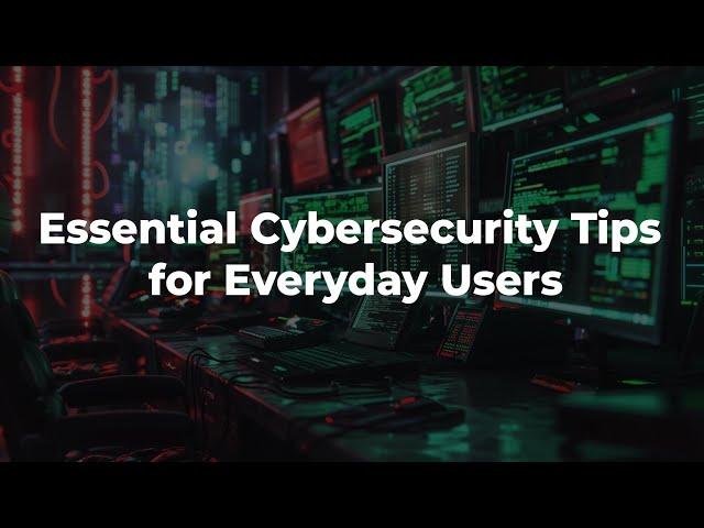 Essential Cybersecurity Tips for Everyday Users