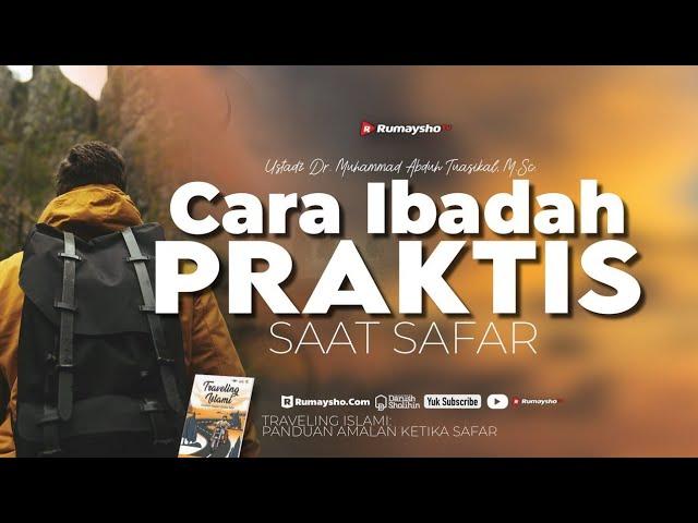 Cara Ibadah Praktis Saat Safar - Ustadz Dr. Muhammad Abduh Tuasikal, M.Sc