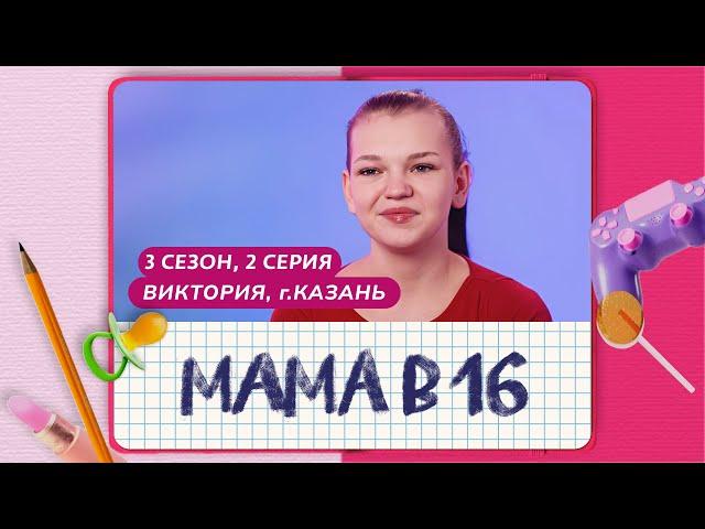 МАМА В 16 | 3 СЕЗОН, 2 ВЫПУСК | ВИКТОРИЯ, КАЗАНЬ