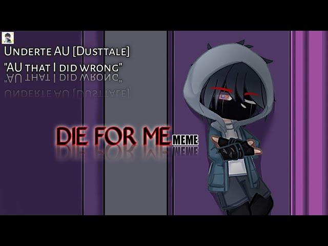 DIE FOR ME [MEME][GC]• Undertale AU [Dusttale]• Dust Sans• More information is in the description