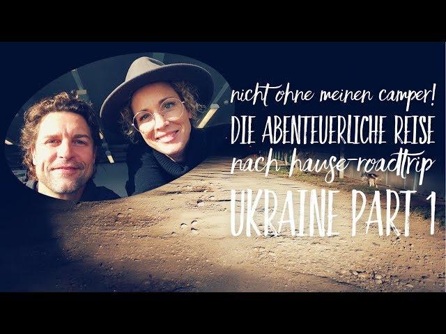 Nicht ohne meinen Camper! Die abenteuerliche Reise nach Hause - Roadtrip Ukraine Part 1