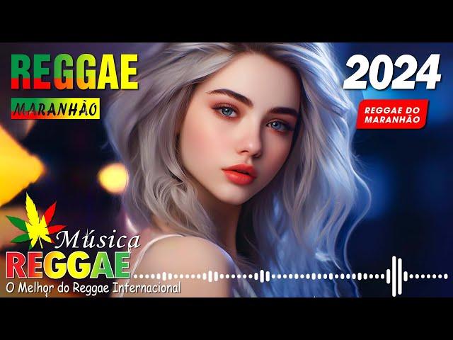 REGAEE DO MARANHÃO 2024  O Melhor do Reggae Internacional  REGGAE REMIX | MÚSICA REGGAE 2024