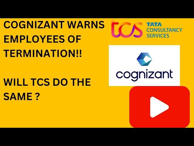 COGNIZANT WARNS ITS EMPLOYEES OF TERMINATION. WILL TCS DO THE SAME ?