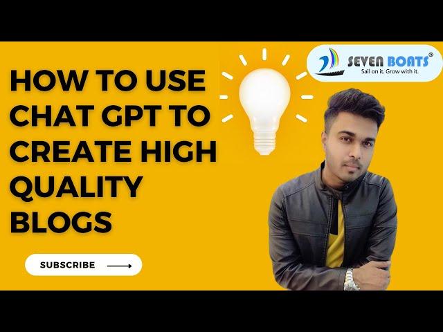 How to use ChatGPT to create high quality blogs - Seven Boats Academy