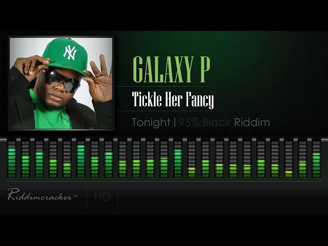 Galaxy P - Tickle Her Fancy (Tonight | 95% Black Riddim) [HD]