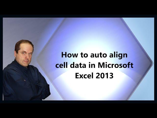 How to auto align cell data in Microsoft Excel 2013