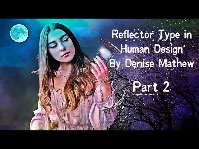 Reflector Type in Human Design Part 2 by Denise Mathew