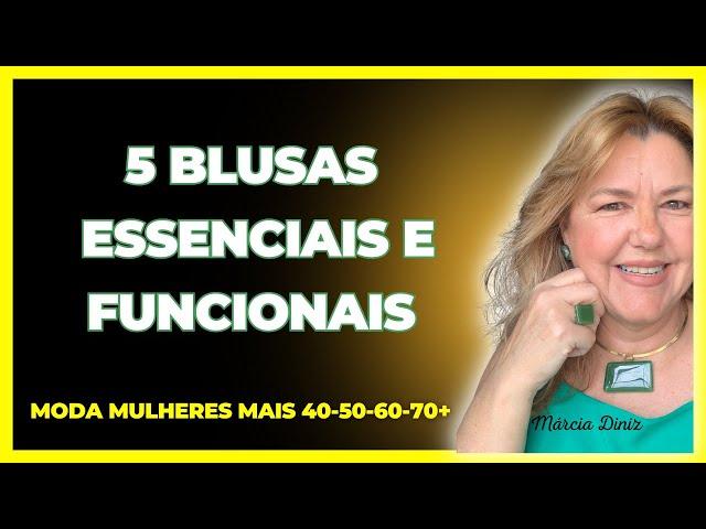 5 BLUSAS ESSENCIAIS QUE TODA MULHER PRECISA TER ! MODA MAIS 40 ANOS - MÁRCIA DINIZ