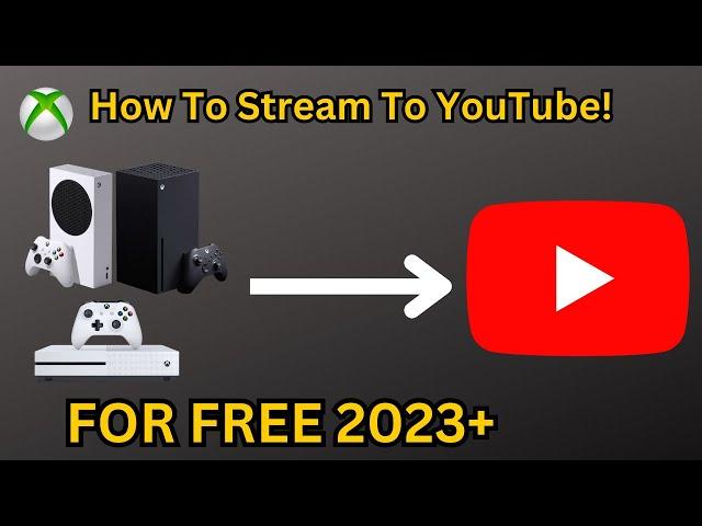 How To Stream From Xbox To YouTube FOR FREE! 2023 *Works On Xbox Series S/X and Xbox One*