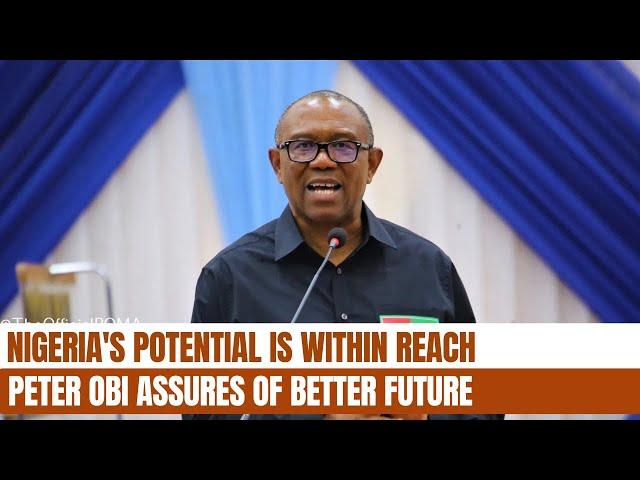 Nigeria's Potential is Within Reach; Peter Obi Assures of Better Future