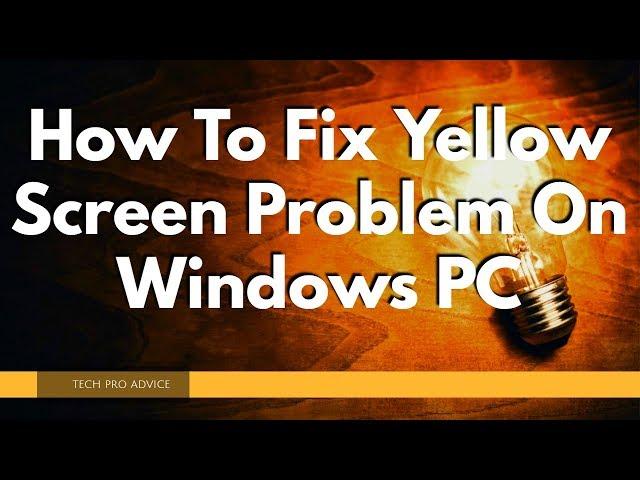 How To Fix Yellow Screen Problem On Windows PC