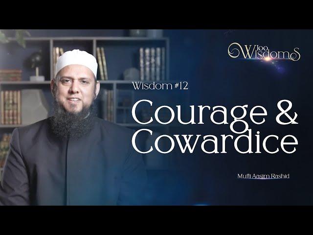 Wisdom #12: Courage & Cowardice | 100 Wisdoms to Live by with Mufti Aasim Rashid