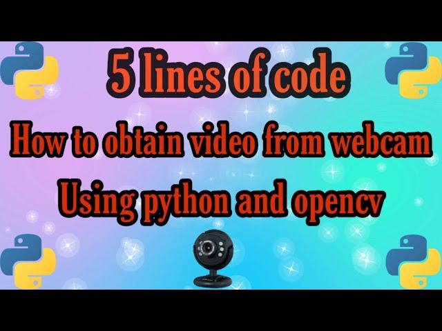 OBTAIN LIVE VIDEO FROM WEBCAM USING OPENCV AND PYTHON EXPLAINED