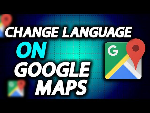 How To Change Language On Google Maps - Full Guide