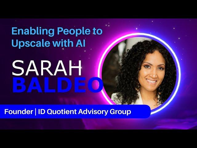 Enabling People to Upscale with Artificial Intelligence, Sarah Baldeo, Founder, ID Quotient Advisory