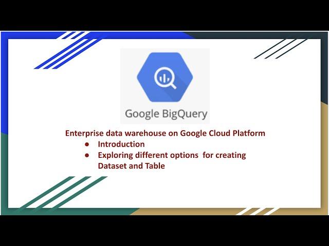 GCP Big Query ,Introduction, create datasets and tables using different options