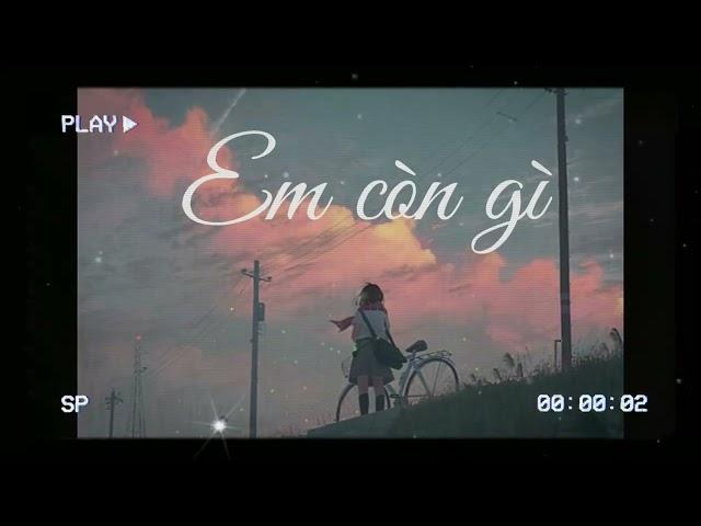 Em Còn Gì - Maxie Ft Chunmii / Chill music