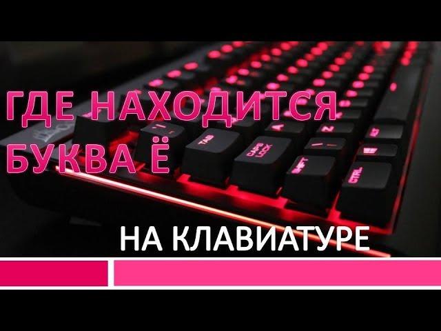 Где буква ё на клавиатуре.Как сделать букву ё на клавиатуре