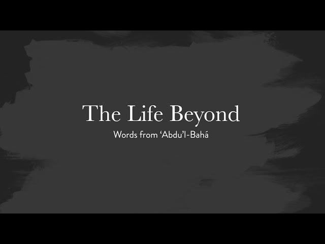 The Life Beyond - Words of Abdu'l-Baha