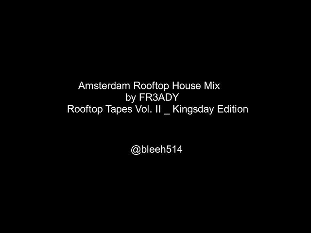 Amsterdam Rooftop House Mix by FR3ADY   Rooftop Tapes Vol  II   Kingsday Edition