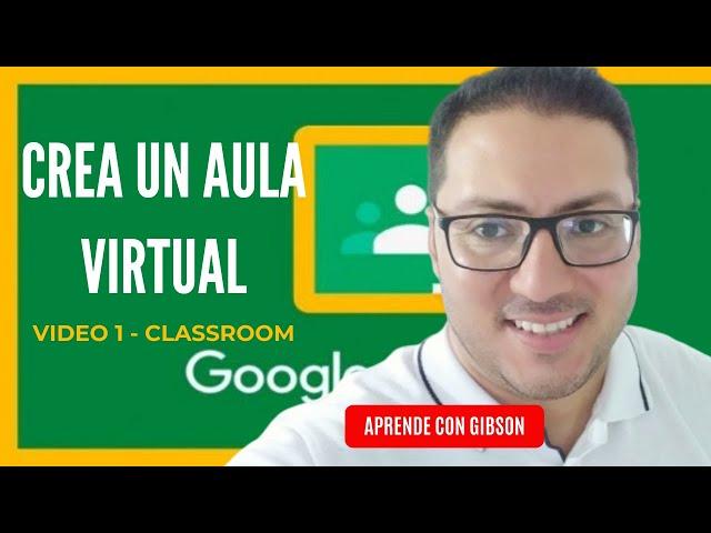 Video 1 - Cómo Crear un AULA Virtual en Google CLASSROOM