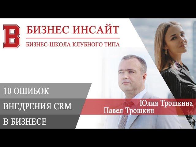 БИЗНЕС ИНСАЙТ: Павел Трошкин и Юлия Трошкина. 10 ошибок внедрения CRM в малом и среднем бизнесе