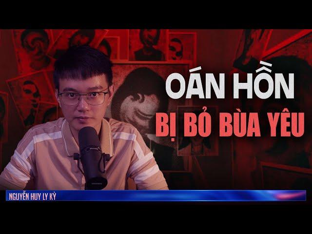 OÁN HỒN BỊ BỎ BÙA YÊU | Chuyện tâm linh Nguyễn Huy kể