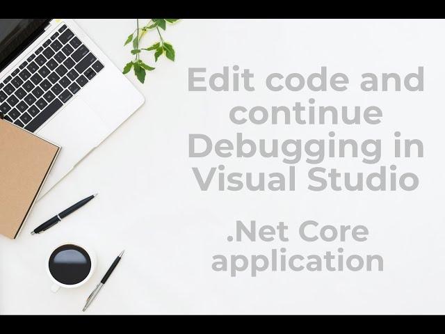 Edit code and continue Debugging in Visual Studio  2022 - .Net Core applications