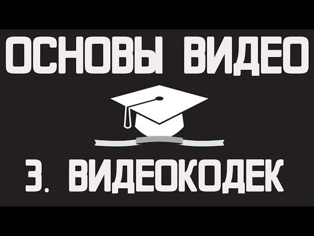 Основы видео (часть 3): Что такое кодек?