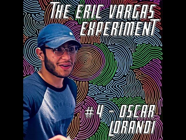 The Eric Vargas Experiment - #4 - Oscar Lorandi