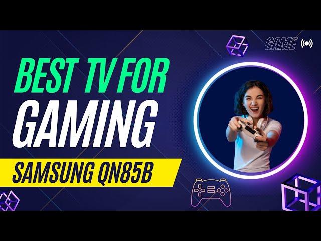 Samsung QN85B NEO QLED TV - Best for Gaming?