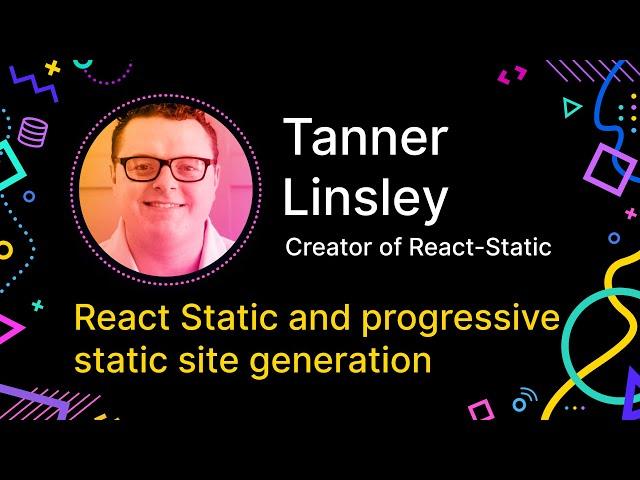 Tanner Linsley - React Static & Progressive Static Site Generation