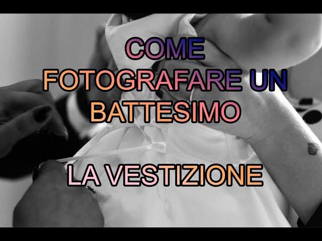 COME FOTOGRAFARE UN BATTESIMO - LA VESTIZIONE DEL BAMBINO PARTE 1