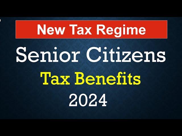 Senior Citizens Tax Slab Rates 2024| Old and New Tax Regime | Tax Benefits 2024|