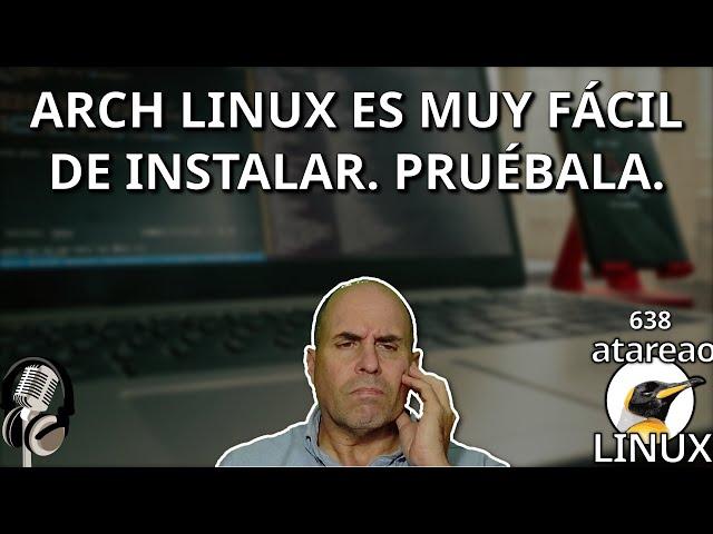 638 - Arch Linux es muy fácil de instalar. Pruébala.