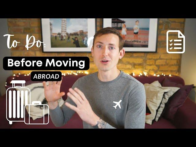 TO DO: BEFORE MOVING ABROAD|EXPAT TIPS