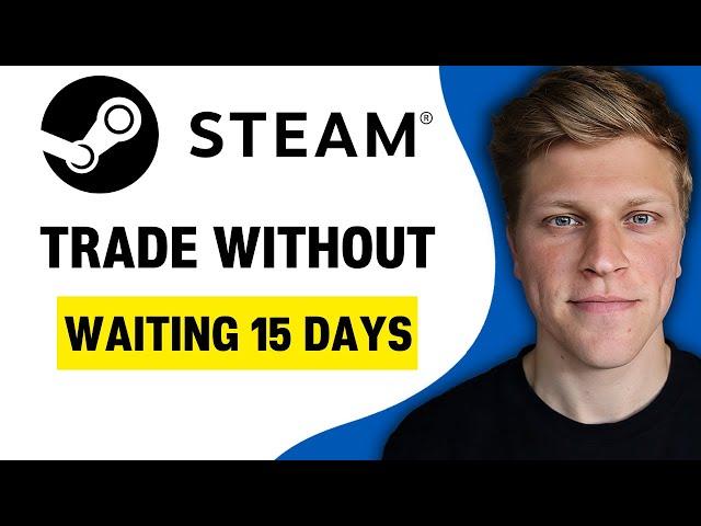 How To Trade In Steam Without Waiting 15 Days (2024)